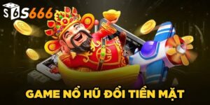Game Nổ Hũ Đổi Tiền Mặt| Cơ Hội Săn Thưởng Khủng Về Tay