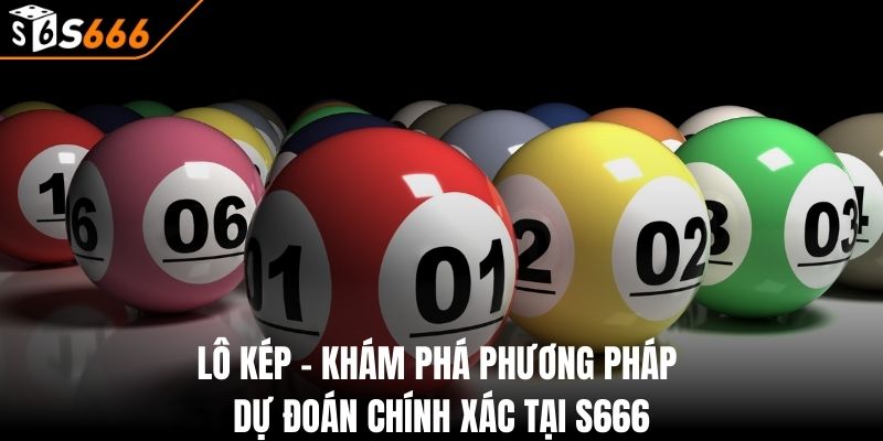 Lô Kép - Tìm Hiểu Bí Quyết Dự Đoán Từ Chuyên Gia S666 1 Lô Kép - Khám Phá Phương Pháp Dự Đoán Chính Xác Tại S666